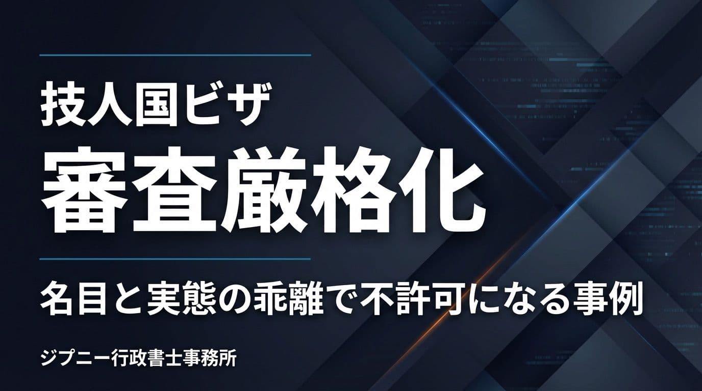 技人国ビザの審査厳格化|「名目と実態の乖離」で不許可になる事例と企業の対応策【2026年最新】